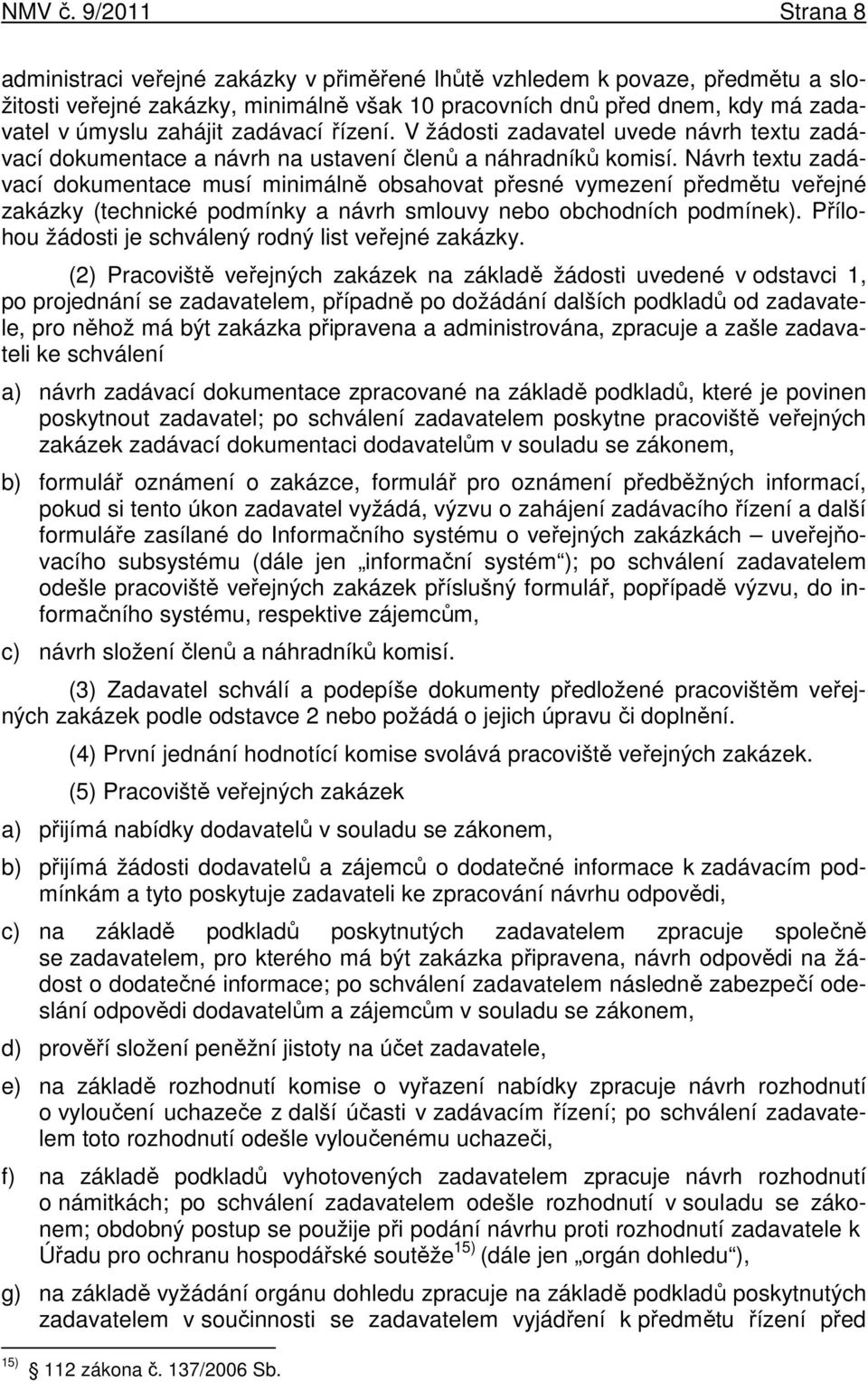 zadávací řízení. V žádosti zadavatel uvede návrh textu zadávací dokumentace a návrh na ustavení členů a náhradníků komisí.