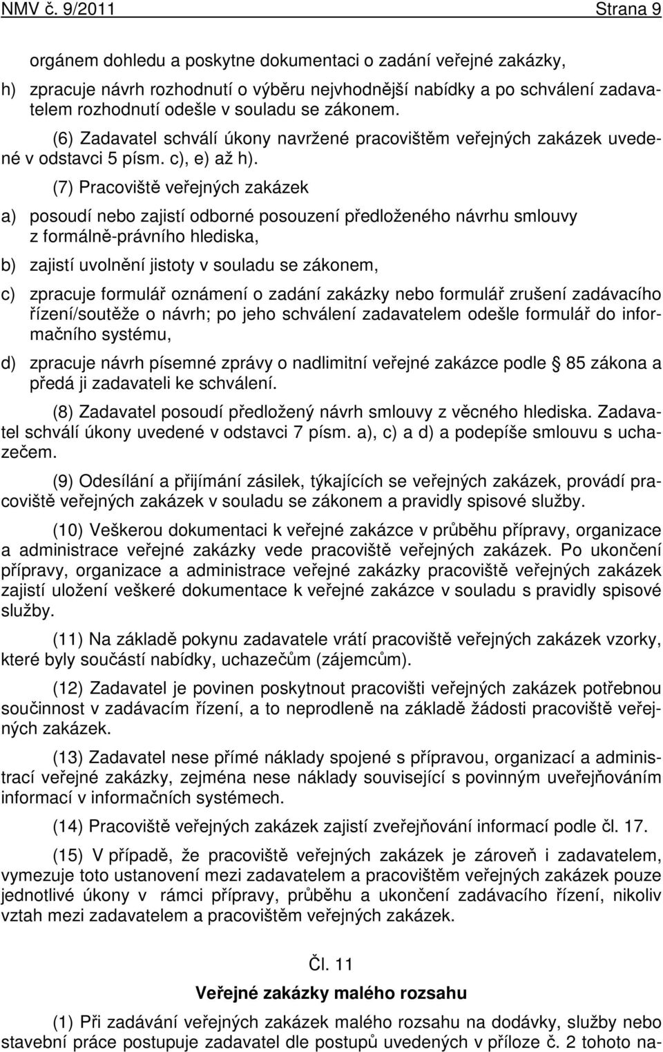 zákonem. (6) Zadavatel schválí úkony navržené pracovištěm veřejných zakázek uvedené v odstavci 5 písm. c), e) až h).