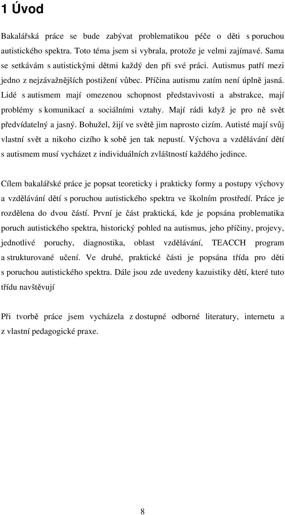 Lidé s autismem mají omezenou schopnost představivosti a abstrakce, mají problémy s komunikací a sociálními vztahy. Mají rádi když je pro ně svět předvídatelný a jasný.