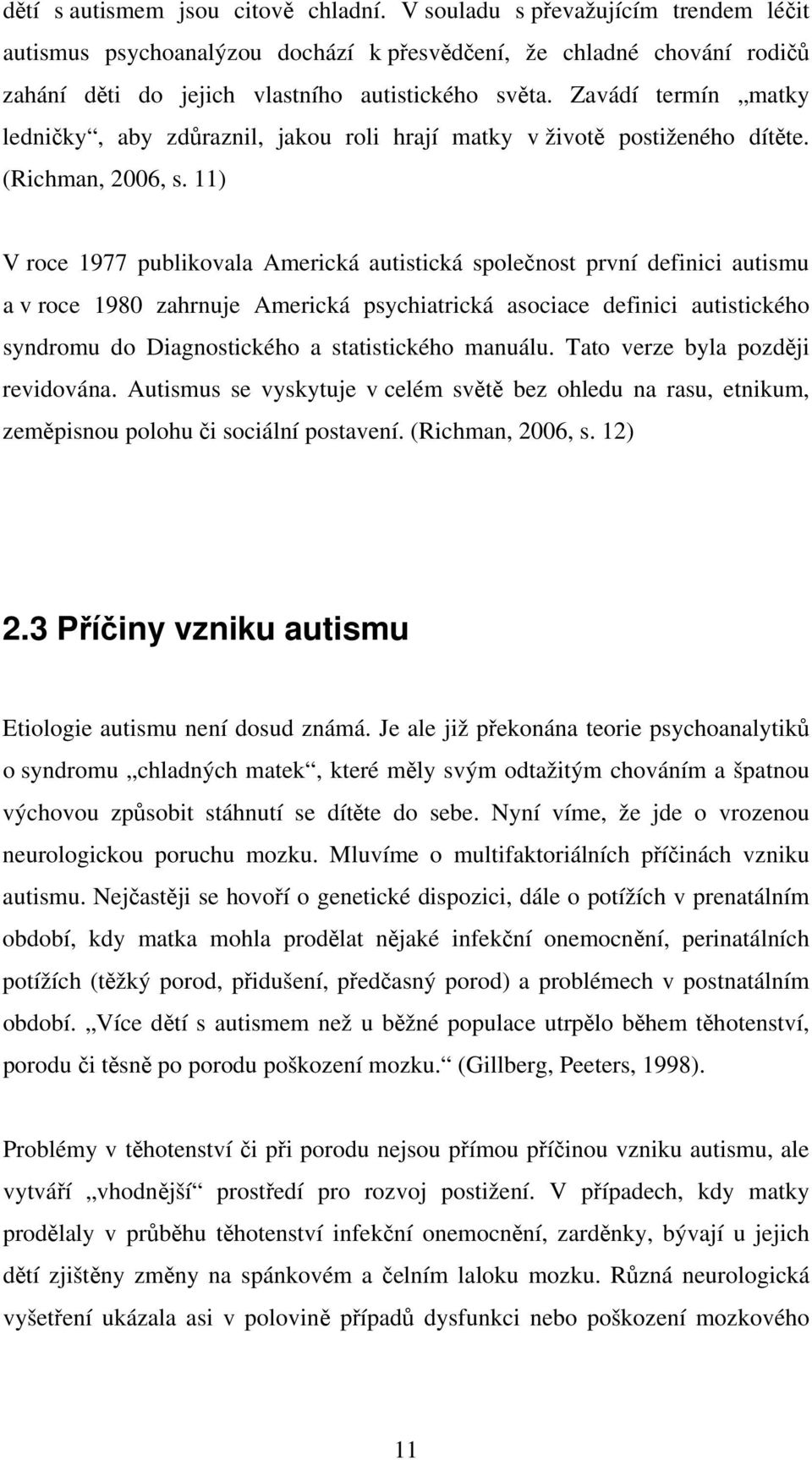 11) V roce 1977 publikovala Americká autistická společnost první definici autismu a v roce 1980 zahrnuje Americká psychiatrická asociace definici autistického syndromu do Diagnostického a