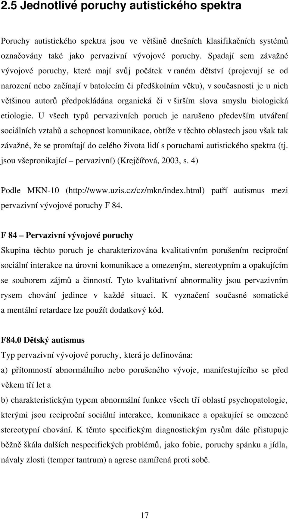 předpokládána organická či v širším slova smyslu biologická etiologie.