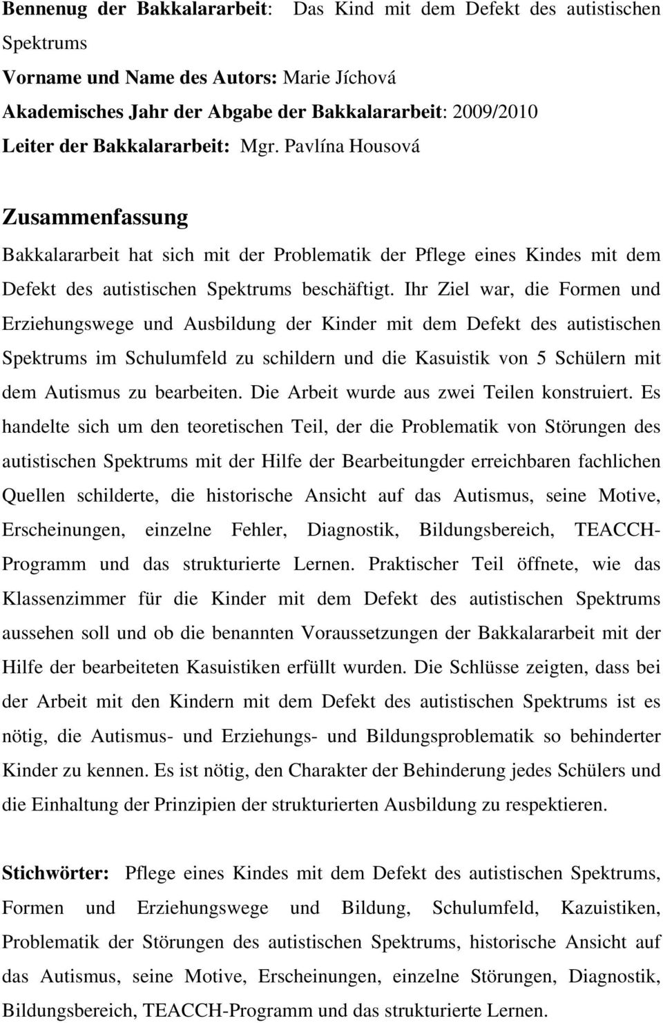 Ihr Ziel war, die Formen und Erziehungswege und Ausbildung der Kinder mit dem Defekt des autistischen Spektrums im Schulumfeld zu schildern und die Kasuistik von 5 Schülern mit dem Autismus zu