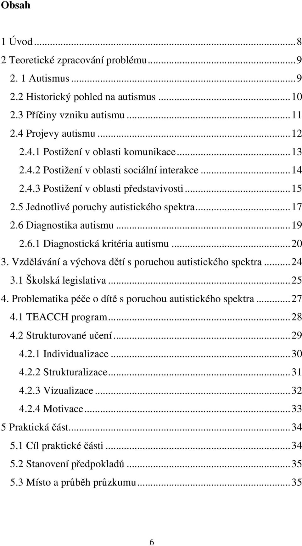 .. 20 3. Vzdělávání a výchova dětí s poruchou autistického spektra... 24 3.1 Školská legislativa... 25 4. Problematika péče o dítě s poruchou autistického spektra... 27 4.1 TEACCH program... 28 4.