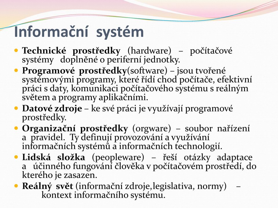 programy aplikačními. Datové zdroje ke své práci je využívají programové prostředky. Organizační prostředky (orgware) soubor nařízení a pravidel.