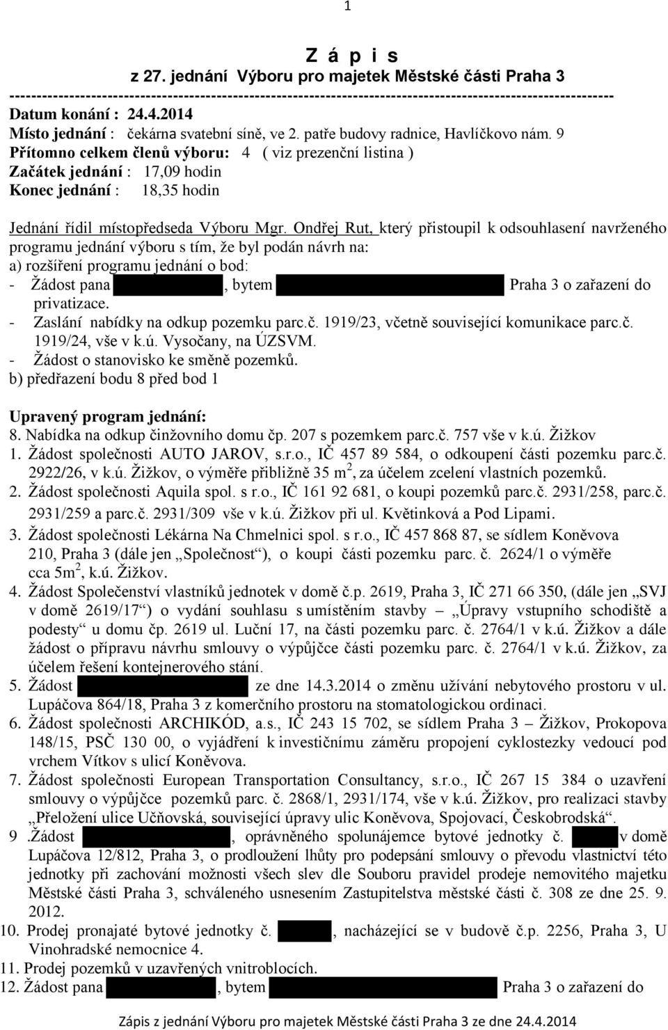 9 Přítomno celkem členů výboru: 4 ( viz prezenční listina ) Začátek jednání : 17,09 hodin Konec jednání : 18,35 hodin Jednání řídil místopředseda Výboru Mgr.