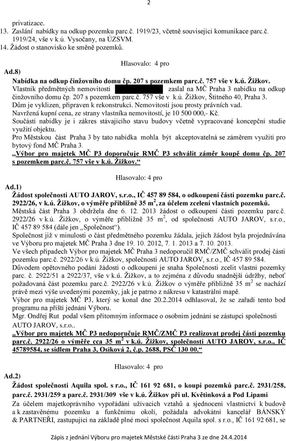 Dům je vyklizen, připraven k rekonstrukci. Nemovitosti jsou prosty právních vad. Navržená kupní cena, ze strany vlastníka nemovitostí, je 10 500 000,- Kč.