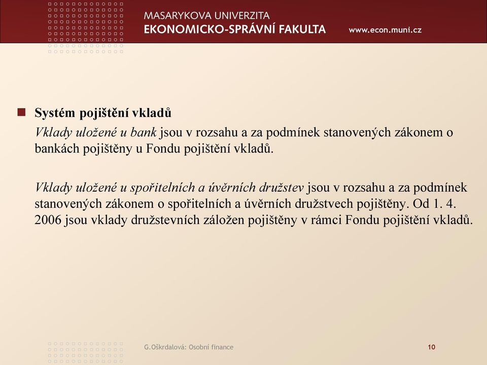 Vklady uložené u spořitelních a úvěrních družstev jsou v rozsahu a za podmínek stanovených zákonem o