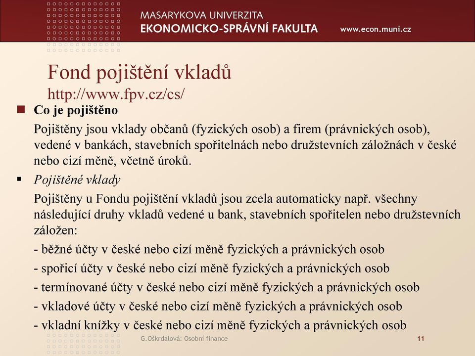 úroků. Pojištěné vklady Pojištěny u Fondu pojištění vkladů jsou zcela automaticky např.