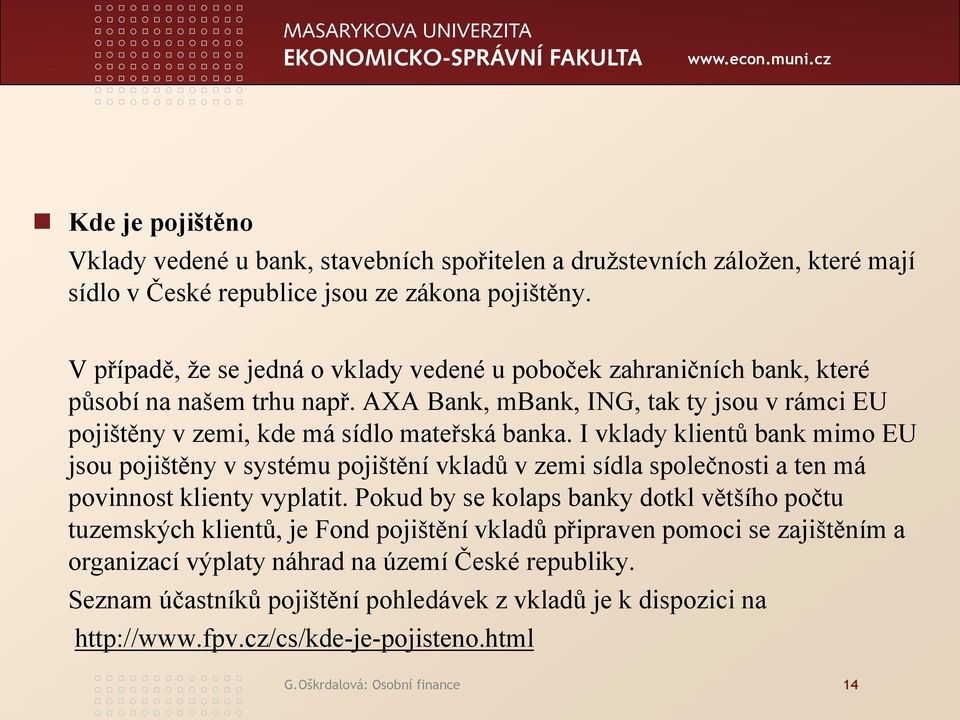 I vklady klientů bank mimo EU jsou pojištěny v systému pojištění vkladů v zemi sídla společnosti a ten má povinnost klienty vyplatit.