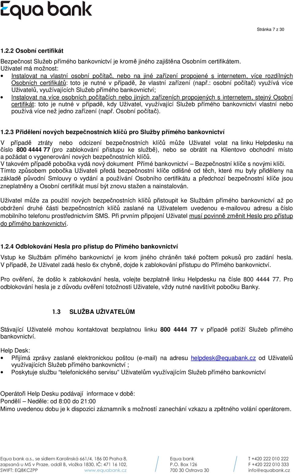 : osobní počítač) využívá více Uživatelů, využívajících Služeb přímého bankovnictví; Instalovat na více osobních počítačích nebo jiných zařízeních propojených s internetem, stejný Osobní certifikát: