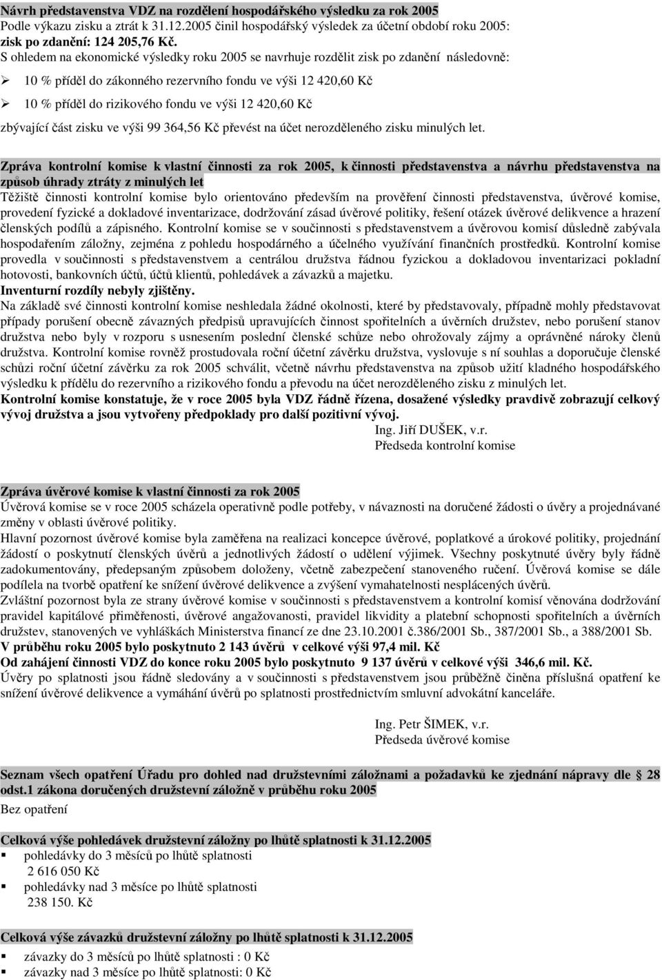 420,60 Kč zbývající část zisku ve výši 99 364,56 Kč převést na účet nerozděleného zisku minulých let.