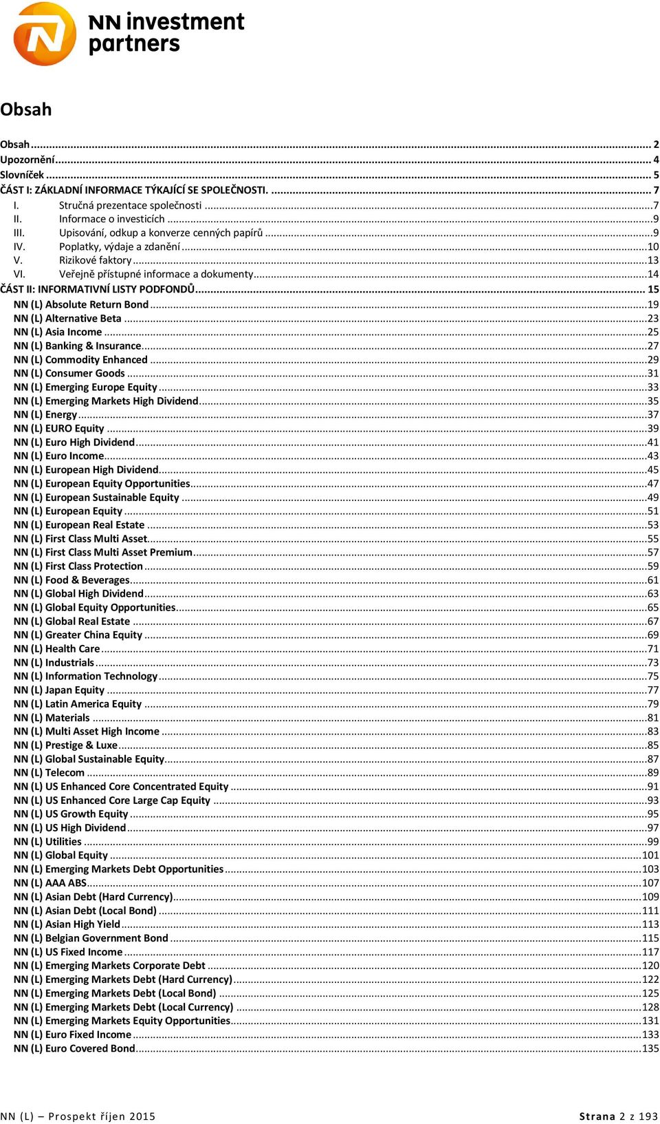 .. 15 NN (L) Absolute Return Bond... 19 NN (L) Alternative Beta... 23 NN (L) Asia Income... 25 NN (L) Banking & Insurance... 27 NN (L) Commodity Enhanced... 29 NN (L) Consumer Goods.