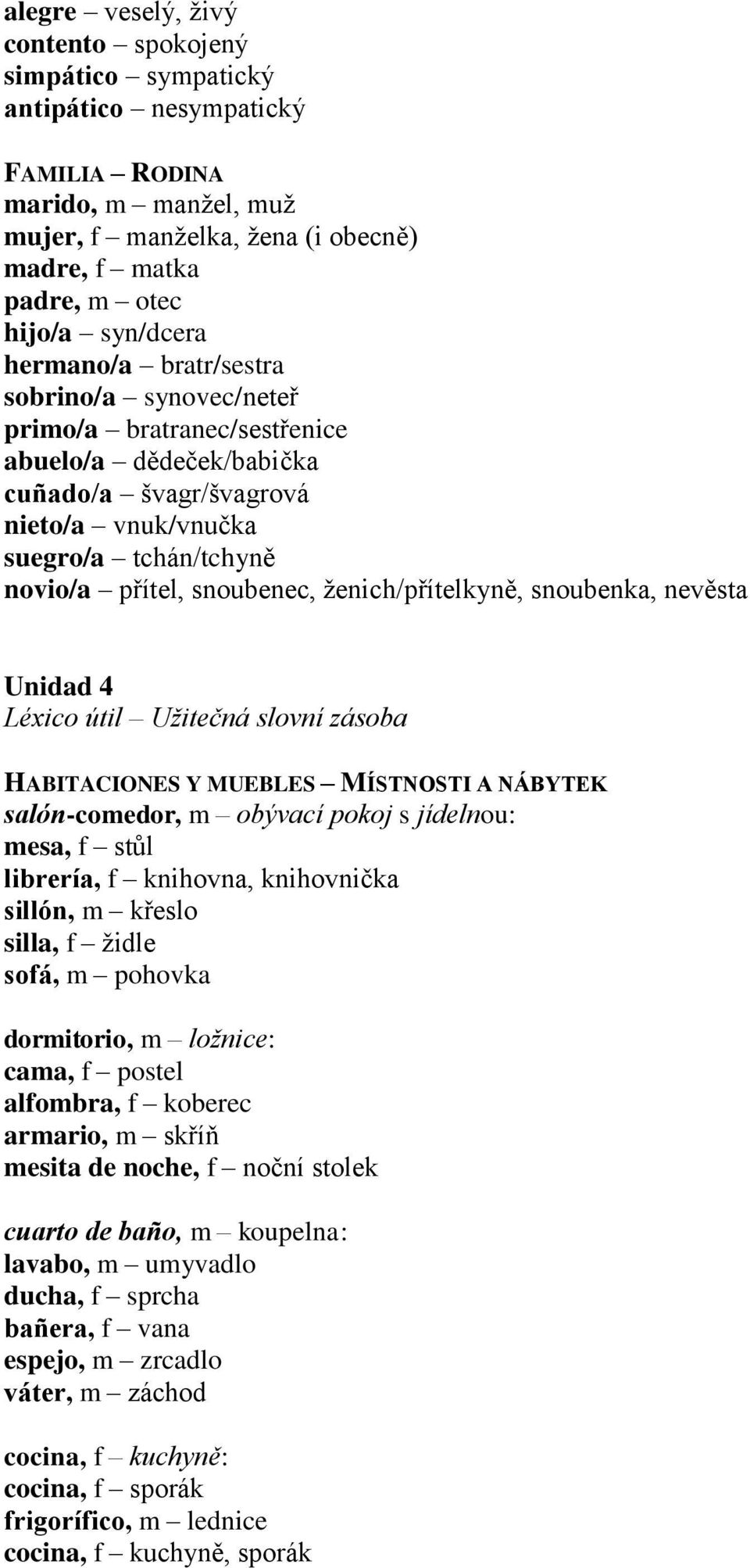 snoubenec, ženich/přítelkyně, snoubenka, nevěsta Unidad 4 HABITACIONES Y MUEBLES MÍSTNOSTI A NÁBYTEK salón-comedor, m obývací pokoj s jídelnou: mesa, f stůl librería, f knihovna, knihovnička sillón,