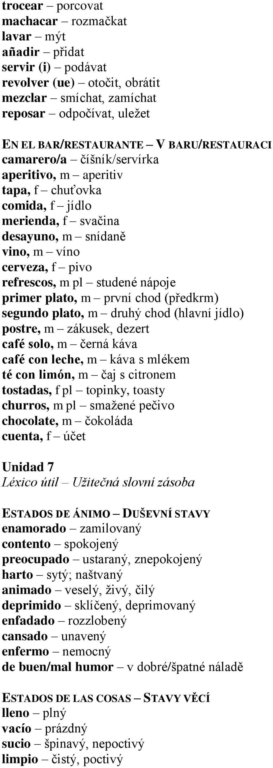 primer plato, m první chod (předkrm) segundo plato, m druhý chod (hlavní jídlo) postre, m zákusek, dezert café solo, m černá káva café con leche, m káva s mlékem té con limón, m čaj s citronem