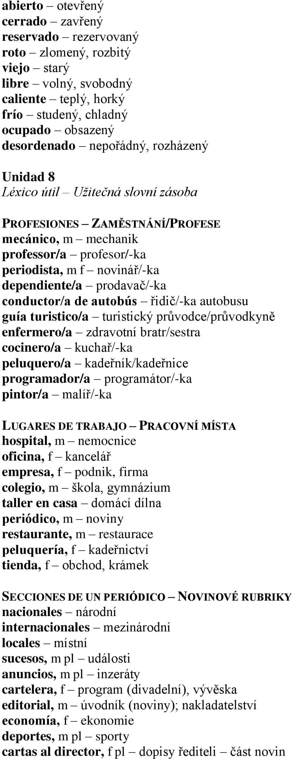 turistico/a turistický průvodce/průvodkyně enfermero/a zdravotní bratr/sestra cocinero/a kuchař/-ka peluquero/a kadeřník/kadeřnice programador/a programátor/-ka pintor/a malíř/-ka LUGARES DE TRABAJO