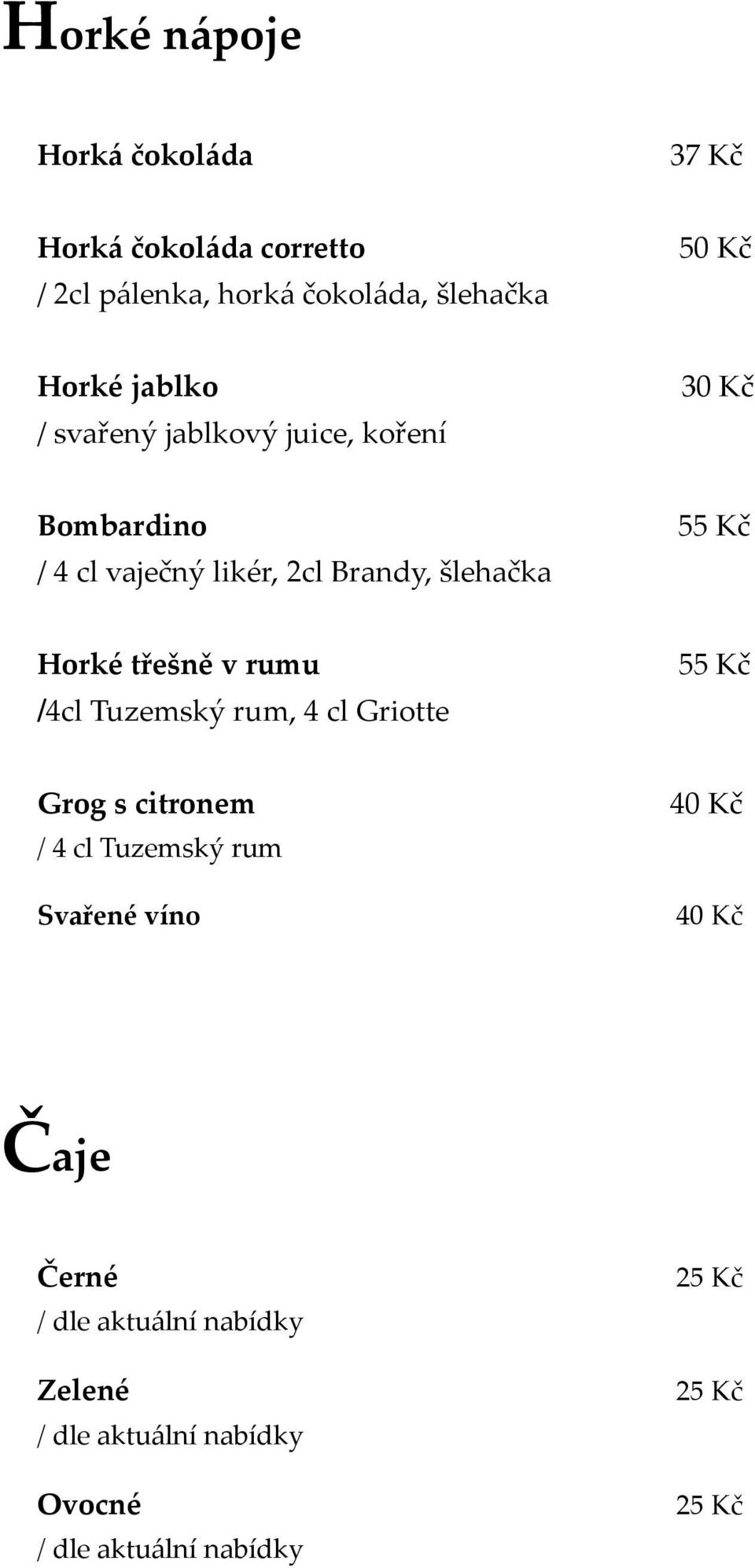 Horké třešně v rumu /4cl Tuzemský rum, 4 cl Griotte Grog s citronem / 4 cl Tuzemský rum Svařené víno