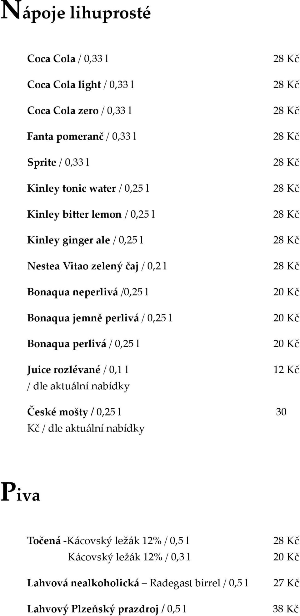 0,25 l Bonaqua perlivá / 0,25 l Juice rozlévané / 0,1 l / dle aktuální nabídky 12 Kč České mošty / 0,25 l 30 Kč / dle aktuální nabídky Piva Točená