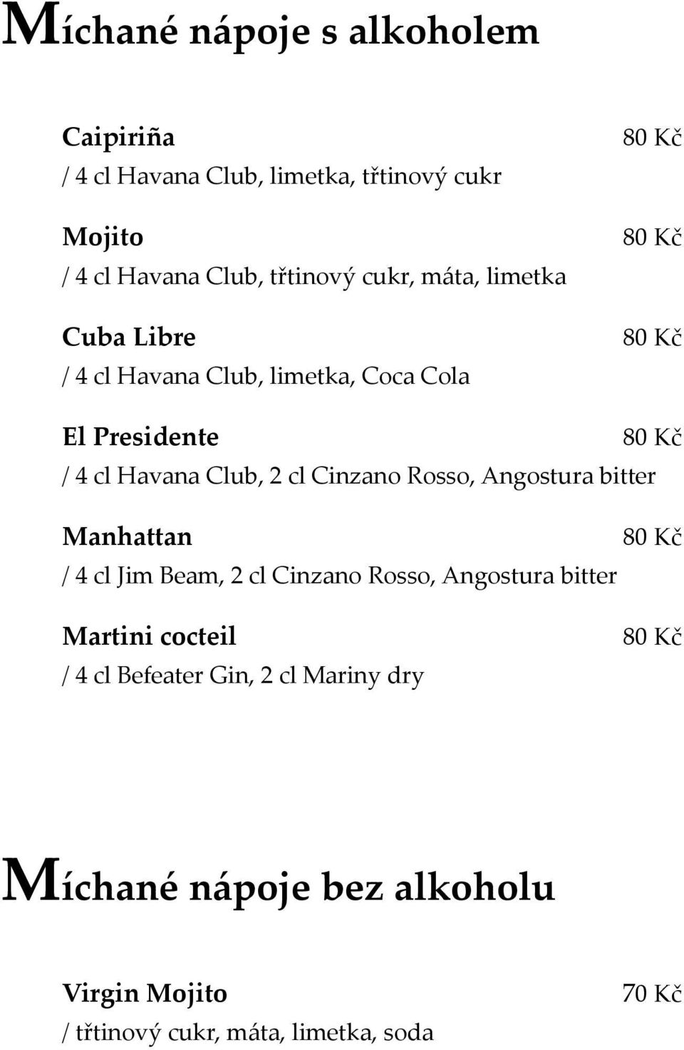 cl Cinzano Rosso, Angostura bitter Manhattan / 4 cl Jim Beam, 2 cl Cinzano Rosso, Angostura bitter Martini cocteil