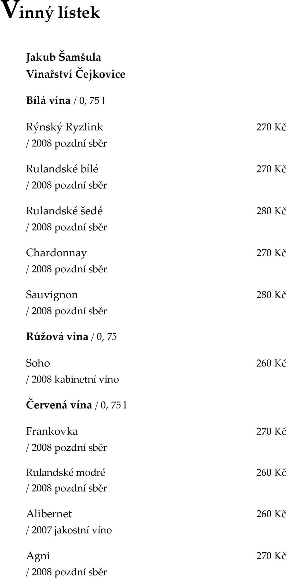 Kč 2 Růžová vína / 0, 75 Soho / 2008 kabinetní víno 260 Kč Červená vína / 0, 75