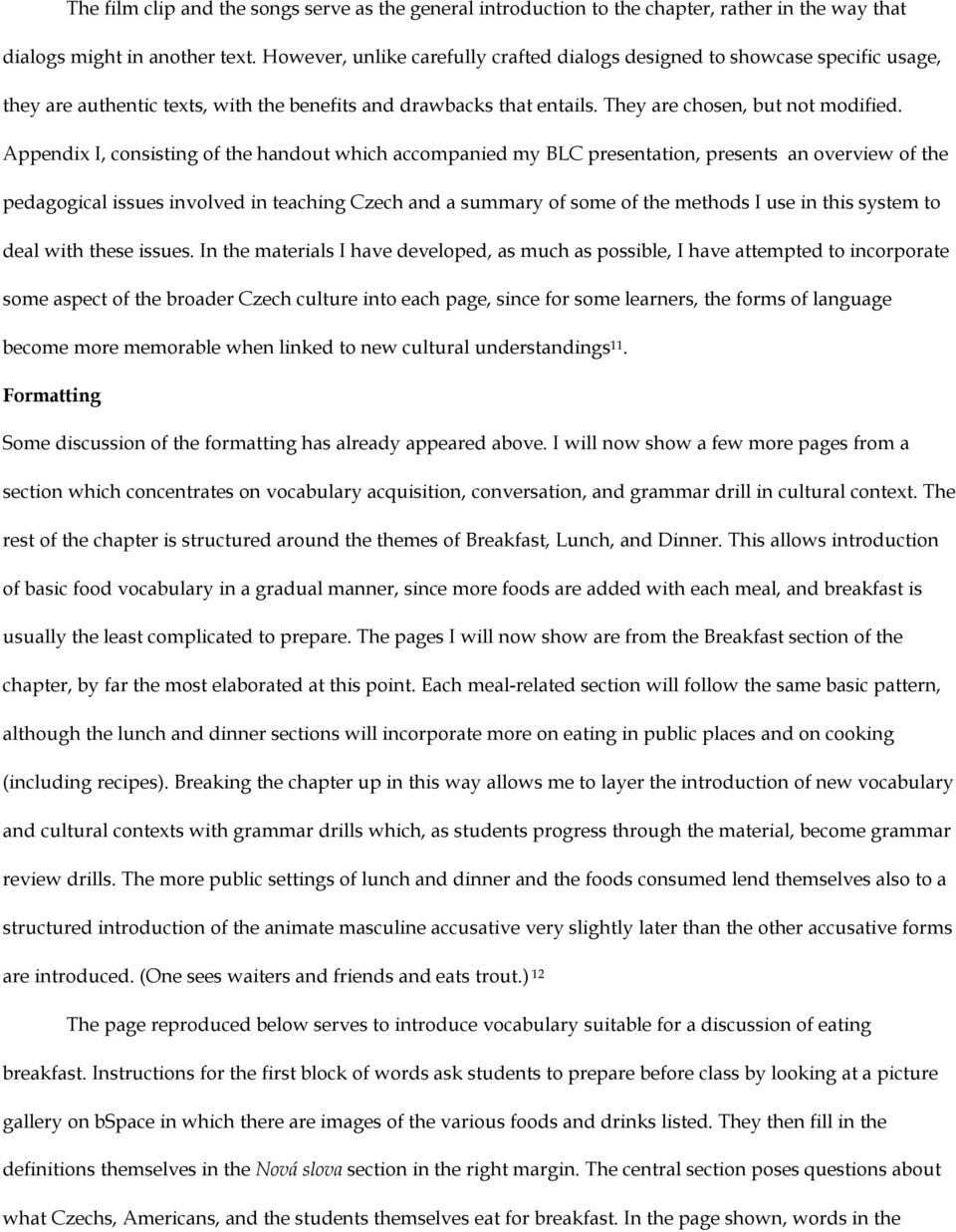 Appendix I, consisting of the handout which accompanied my BLC presentation, presents an overview of the pedagogical issues involved in teaching Czech and a summary of some of the methods I use in