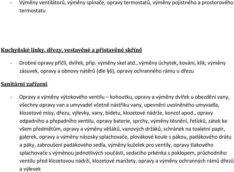 , výměny úchytek, kování, klik, výměny zásuvek, opravy a obnovy nátěrů (dle 6), opravy ochranného rámu u dřezu Sanitární zařízení - Opravy a výměny výtokového ventilu kohoutku, opravy a výměny dvířek