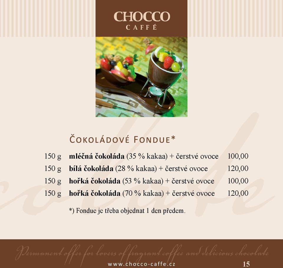 100,00 150 g hořká čokoláda (70 % kakaa) + čerstvé ovoce 120,00 *) Fondue je třeba objednat 1
