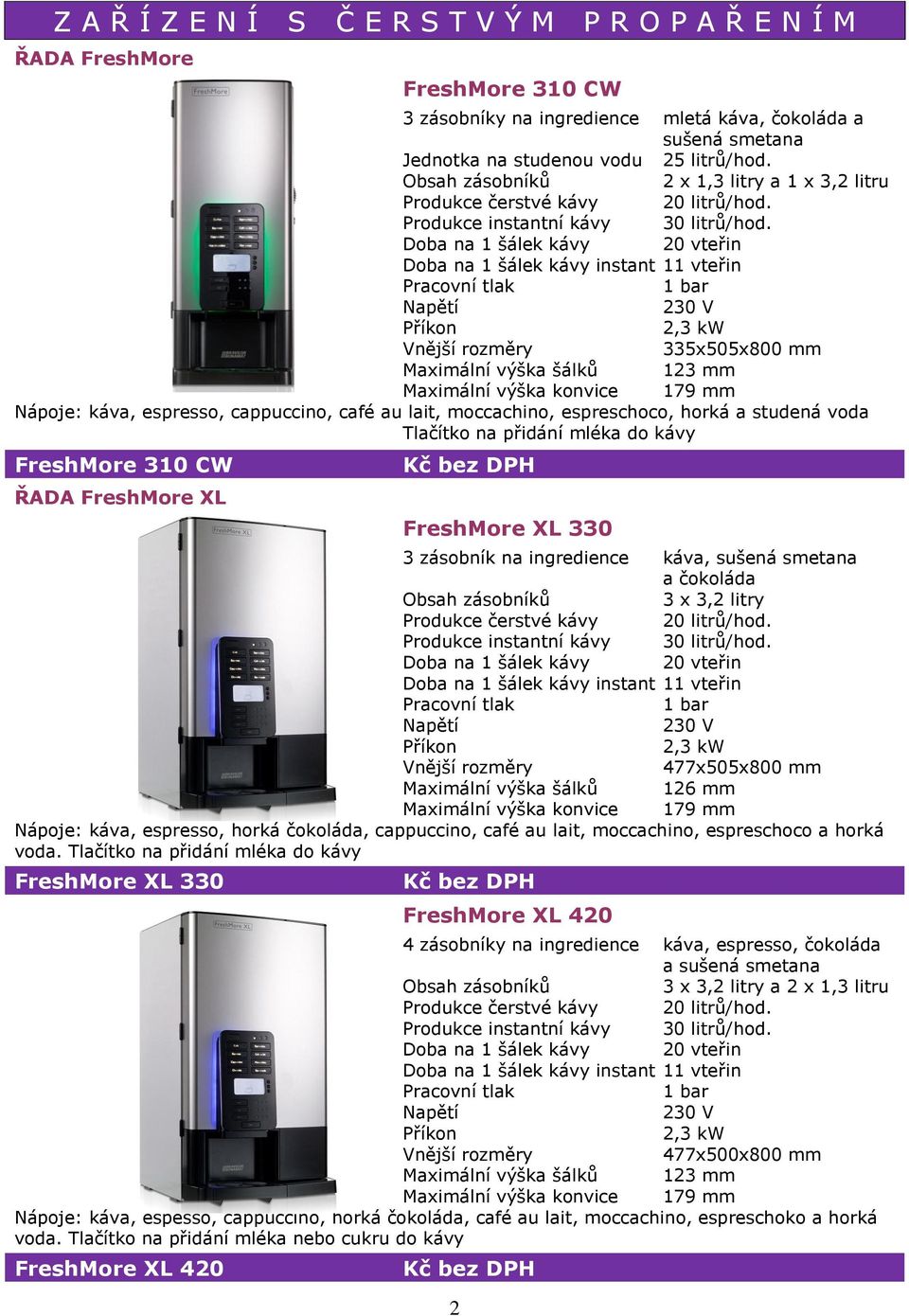 FreshMore XL 330 3 zásobník na ingredience káva, sušená smetana a čokoláda 3 x 3,2 litry Maximální výška šálků 126 mm Nápoje: káva, espresso, horká čokoláda, cappuccino, café au lait, moccachino,