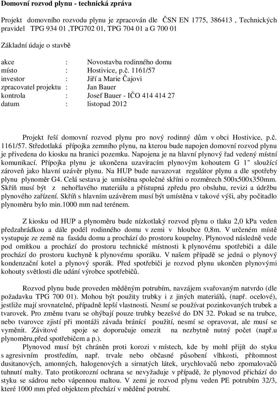 . 1161/57 investor : Jií a Marie ajovi zpracovatel projektu : Jan Bauer kontrola : Josef Bauer - IO 414 414 27 datum : listopad 2012 Projekt eší domovní rozvod plynu pro nový rodinný dm v obci