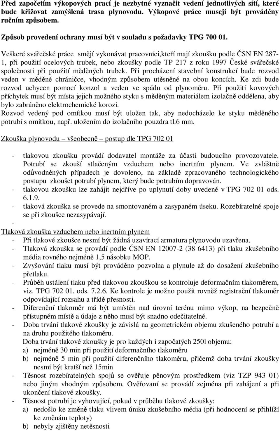 Veškeré sváeské práce smjí vykonávat pracovníci,kteí mají zkoušku podle SN EN 287-1, pi použití ocelových trubek, nebo zkoušky podle TP 217 z roku 1997 eské sváeské spolenosti pi použití mdných