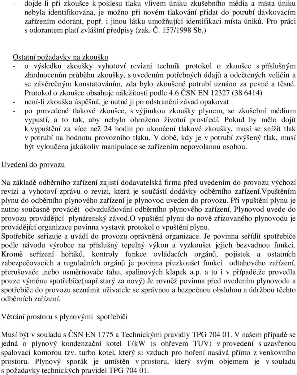 ) Ostatní požadavky na zkoušku - o výsledku zkoušky vyhotoví revizní technik protokol o zkoušce s píslušným zhodnocením prbhu zkoušky, s uvedením potebných údaj a odetených veliin a se závreným