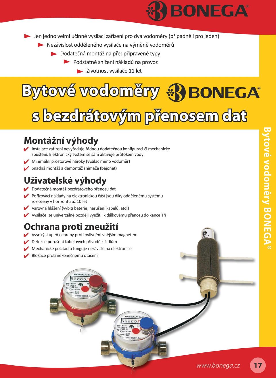 Elektronický systém se sám aktivuje průtokem vody Minimální prostorové nároky (vysílač mimo vodoměr) Snadná montáž a demontáž snímače (bajonet) Uživatelské výhody Dodatečná montáž bezdrátového