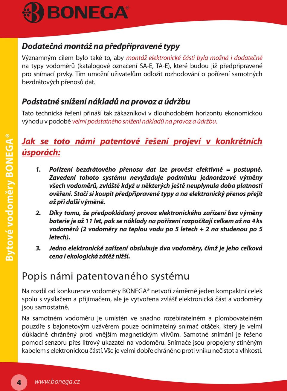 Podstatné snížení nákladů na provoz a údržbu Tato technická řešení přináší tak zákazníkovi v dlouhodobém horizontu ekonomickou výhodu v podobě velmi podstatného snížení nákladů na provoz a údržbu.