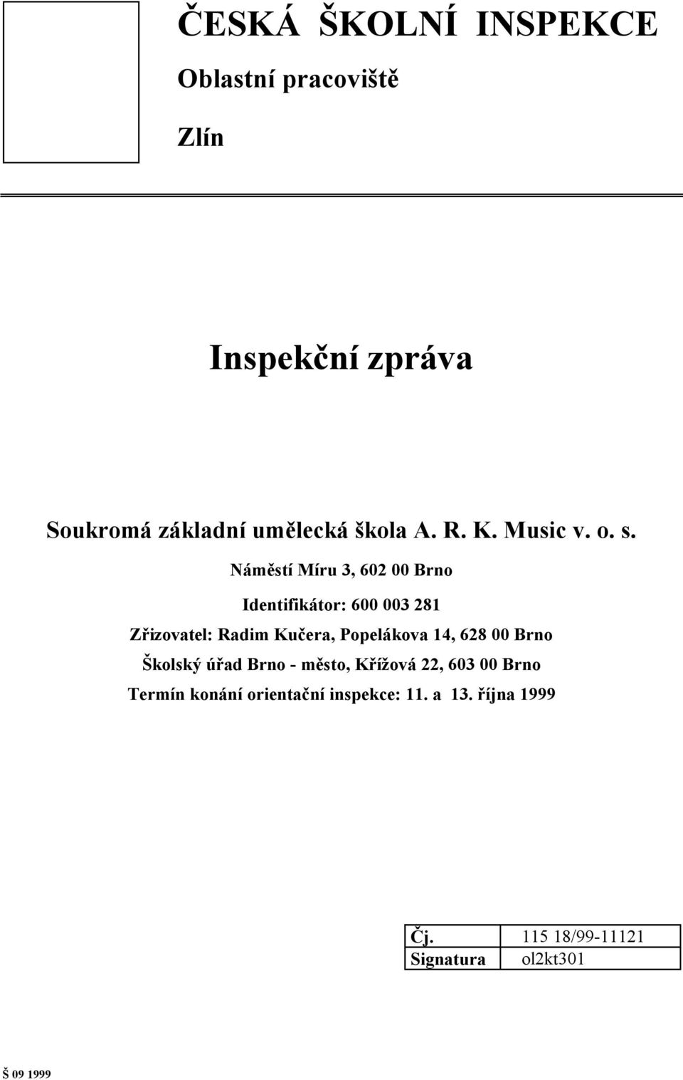 Náměstí Míru 3, 602 00 Brno Identifikátor: 600 003 281 Zřizovatel: Radim Kučera, Popelákova 14,