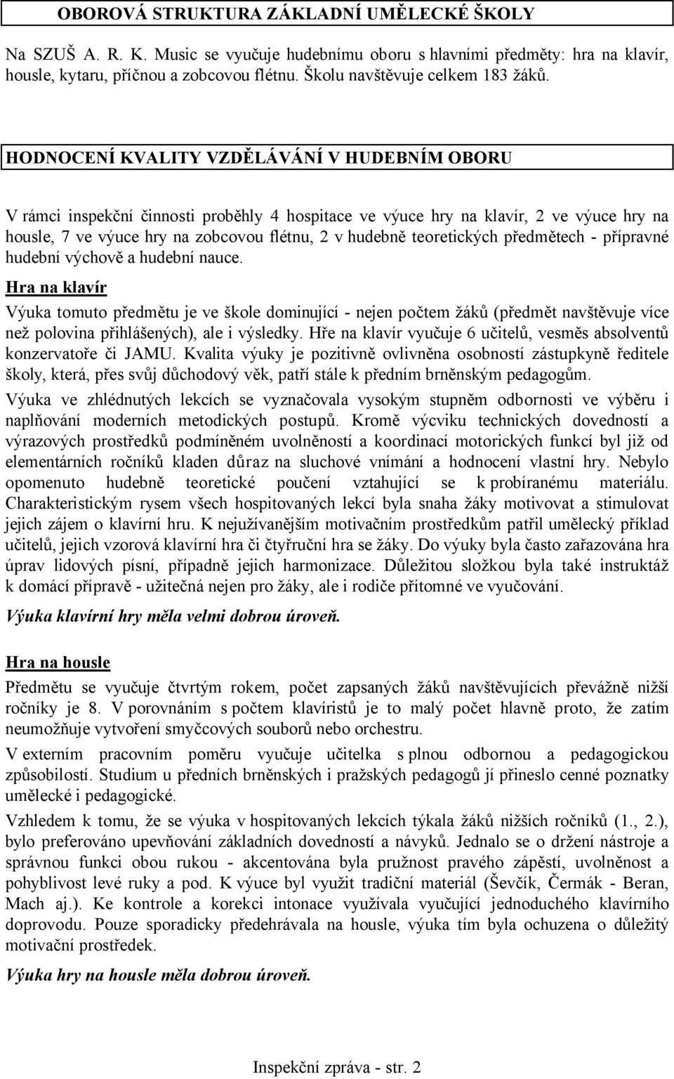 HODNOCENÍ KVALITY VZDĚLÁVÁNÍ V HUDEBNÍM OBORU V rámci inspekční činnosti proběhly 4 hospitace ve výuce hry na klavír, 2 ve výuce hry na housle, 7 ve výuce hry na zobcovou flétnu, 2 v hudebně