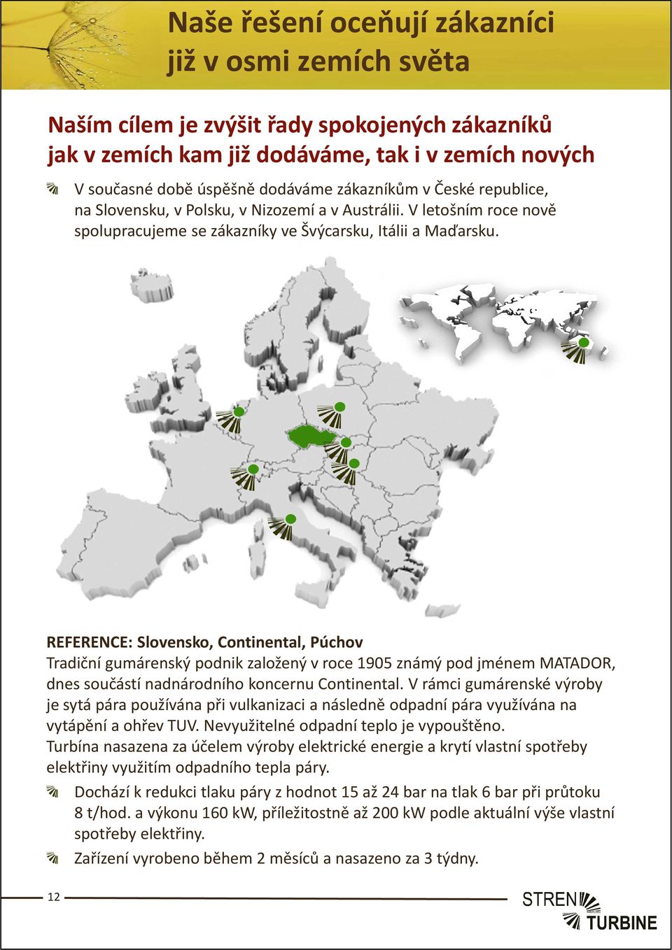 REFERENCE: Slovensko, Continental, Púchov Tradiční gumárenský podnik založený v roce 1905 známý pod jménem MATADOR, dnes součástí nadnárodního koncernu Continental.