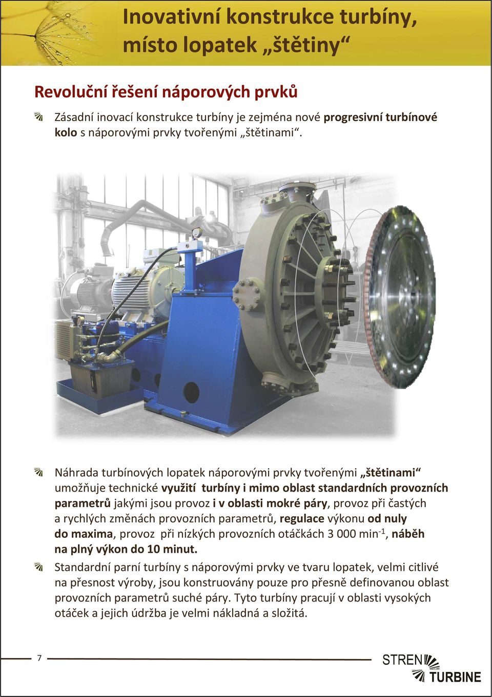 Náhrada turbínových lopatek náporovými prvky tvořenými štětinami umožňuje technické využití turbíny i mimo oblast standardních provozních parametrů jakými jsou provoz i v oblasti mokré páry, provoz