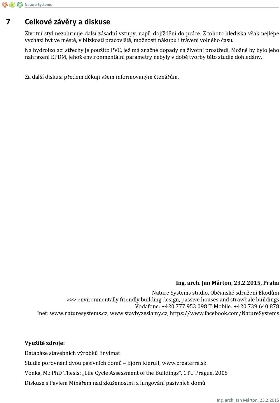 Možné by bylo jeho nahrazení EPDM, jehož environmentální parametry nebyly v době tvorby této studie dohledány. Za další diskusi předem děkuji všem informovaným čtenářům.