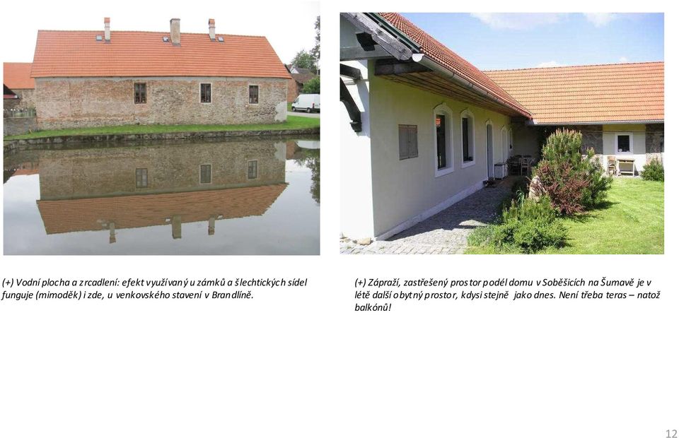 (+) Zápraží, zastřešený prostor podél domu v Soběšicích na Šumavě je v