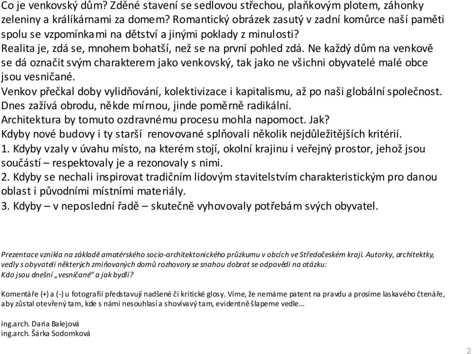 Ne každý dům na venkově se dá označit svým charakterem jako venkovský, tak jako ne všichni obyvatelémaléobce jsou vesničané.