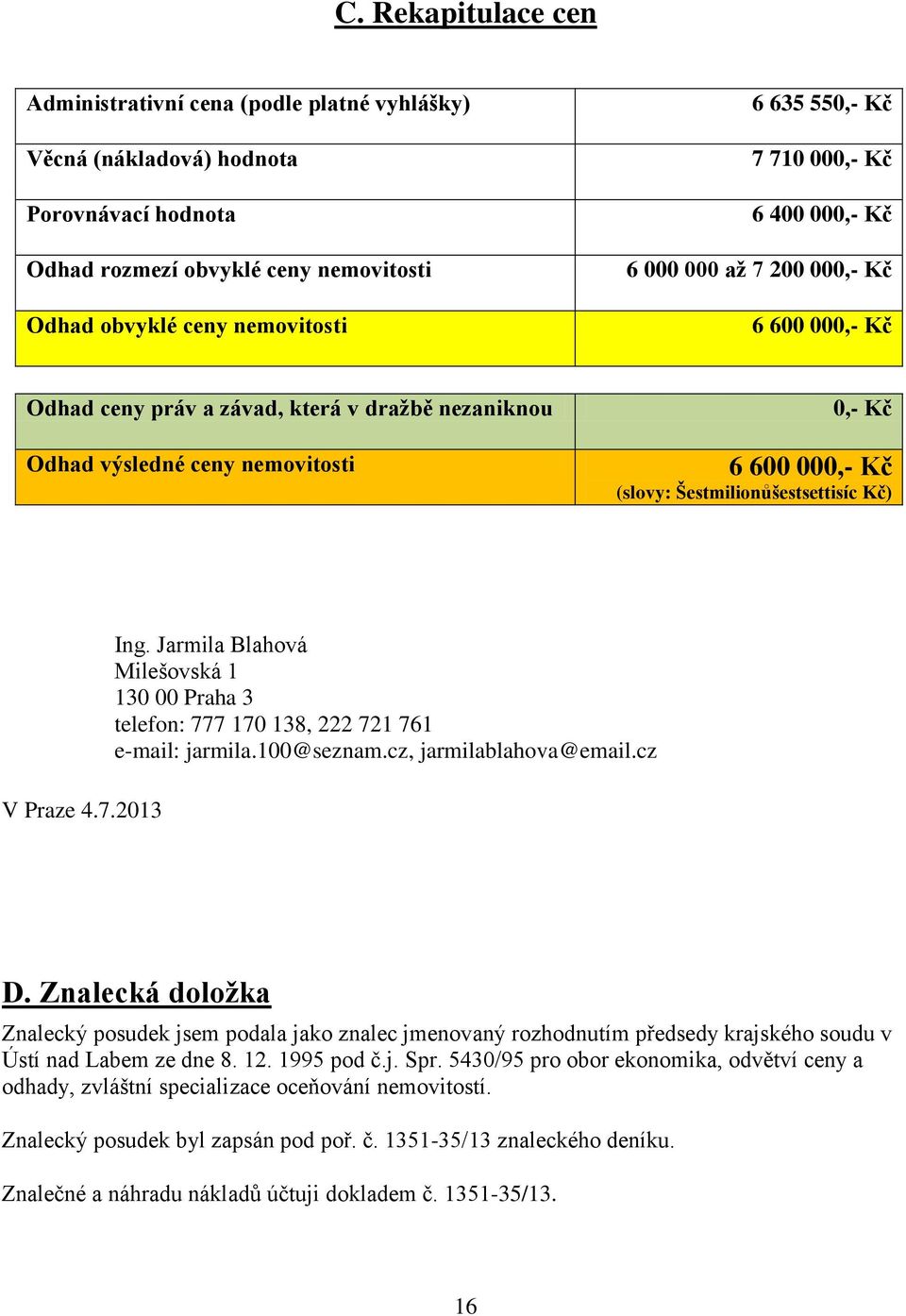 Šestmilionůšestsettisíc Kč) V Praze 4.7.2013 Ing. Jarmila Blahová Milešovská 1 130 00 Praha 3 telefon: 777 170 138, 222 721 761 e-mail: jarmila.100@seznam.cz, jarmilablahova@email.cz D.