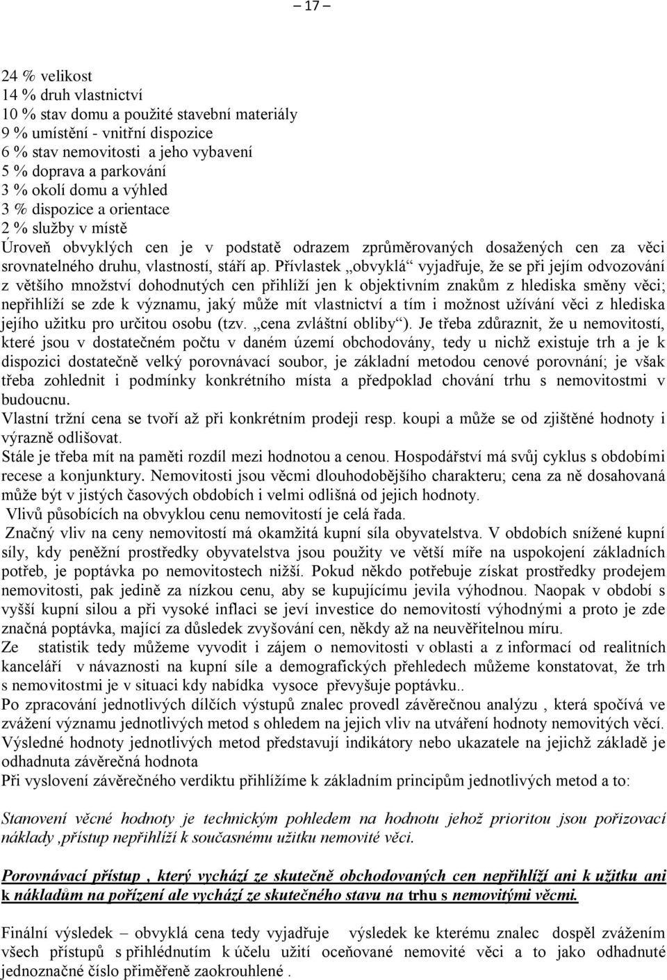 Přívlastek obvyklá vyjadřuje, že se při jejím odvozování z většího množství dohodnutých cen přihlíží jen k objektivním znakům z hlediska směny věci; nepřihlíží se zde k významu, jaký může mít