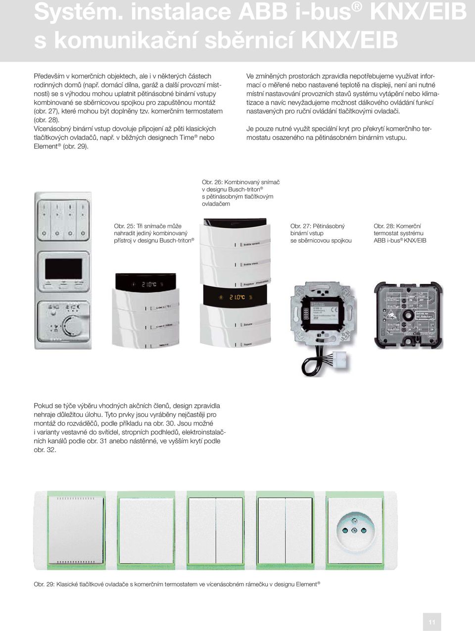 komerčním termostatem (obr. 28). Vícenásobný binární vstup dovoluje připojení až pěti klasických tlačítkových ovladačů, např. v běžných designech Time nebo Element (obr. 29).