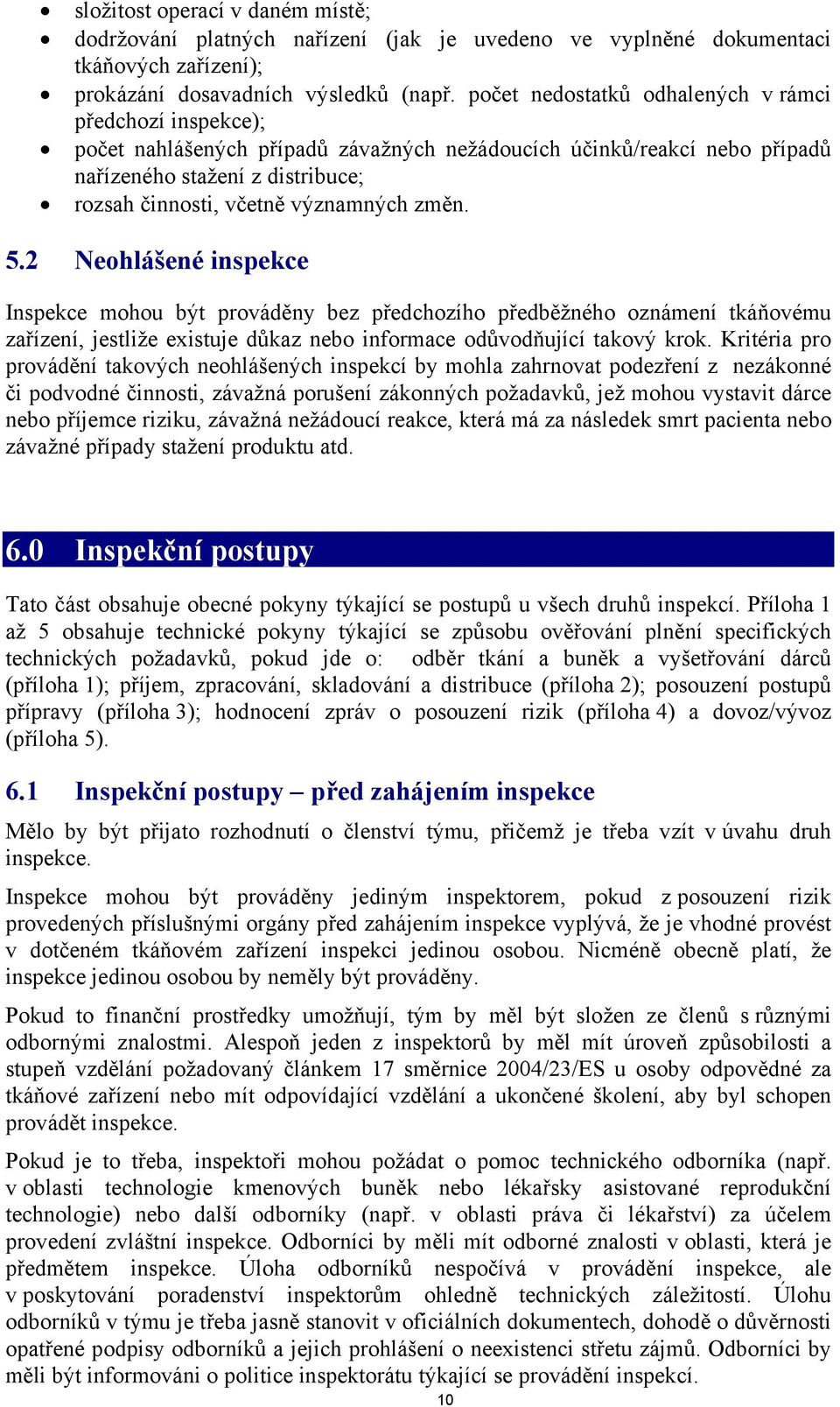 změn. 5.2 Neohlášené inspekce Inspekce mohou být prováděny bez předchozího předběžného oznámení tkáňovému zařízení, jestliže existuje důkaz nebo informace odůvodňující takový krok.