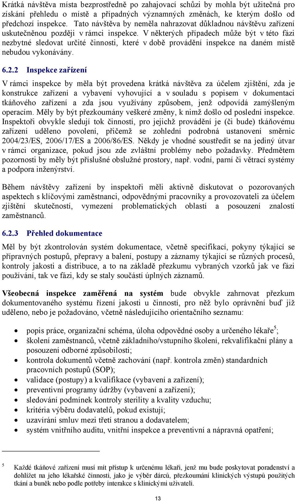 V některých případech může být v této fázi nezbytné sledovat určité činnosti, které v době provádění inspekce na daném místě nebudou vykonávány. 6.2.