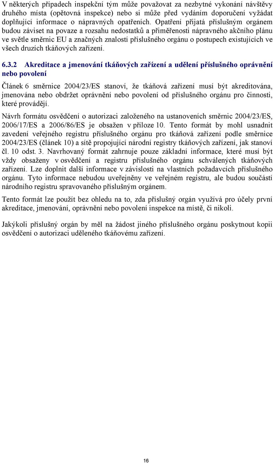 Opatření přijatá příslušným orgánem budou záviset na povaze a rozsahu nedostatků a přiměřenosti nápravného akčního plánu ve světle směrnic EU a značných znalostí příslušného orgánu o postupech