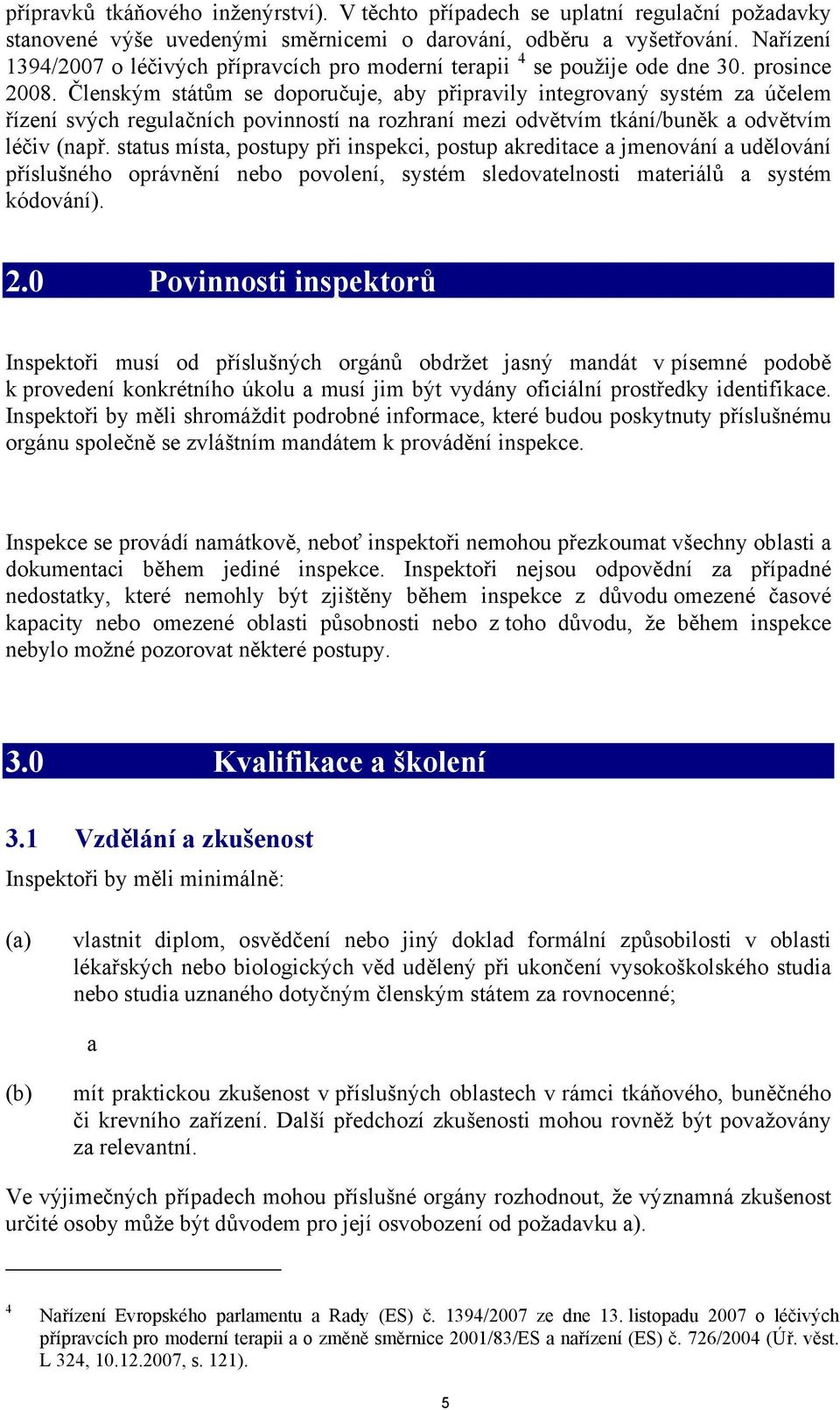 Členským státům se doporučuje, aby připravily integrovaný systém za účelem řízení svých regulačních povinností na rozhraní mezi odvětvím tkání/buněk a odvětvím léčiv (např.