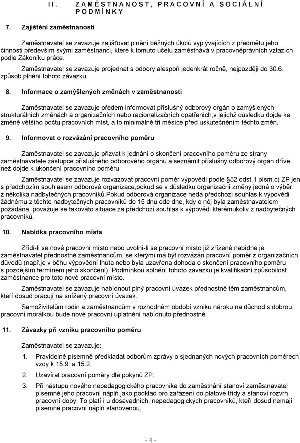 pracovněprávních vztazích podle Zákoníku práce. Zaměstnavatel se zavazuje projednat s odbory alespoň jedenkrát ročně, nejpozději do 30.6. způsob plnění tohoto závazku. 8.