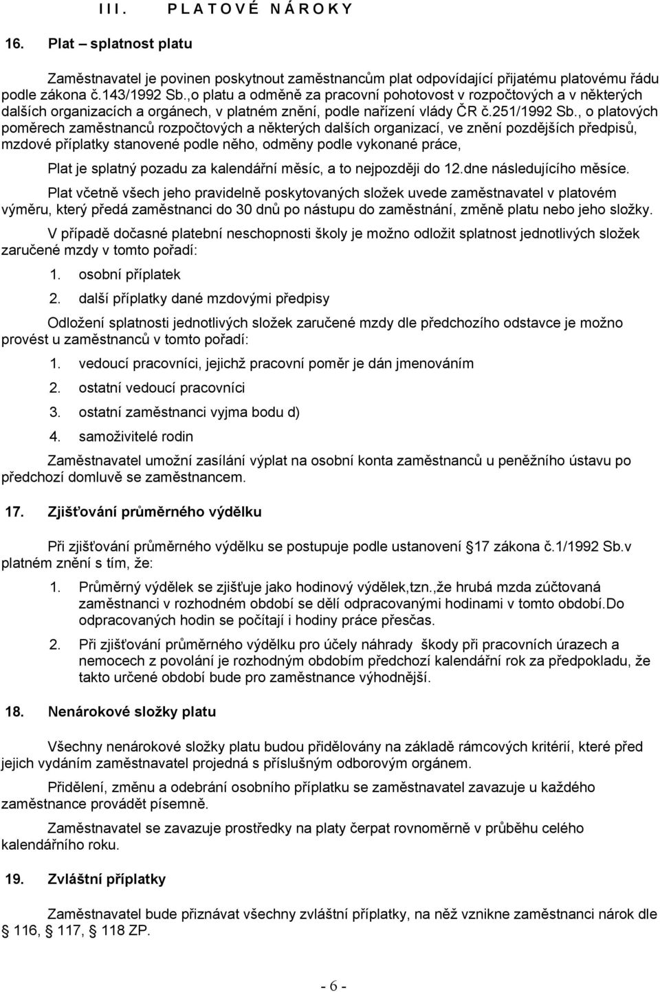 , o platových poměrech zaměstnanců rozpočtových a některých dalších organizací, ve znění pozdějších předpisů, mzdové příplatky stanovené podle něho, odměny podle vykonané práce, Plat je splatný