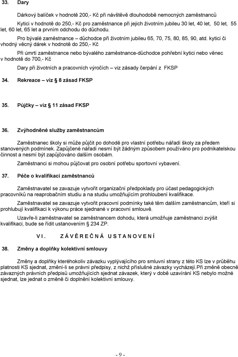 kytici či vhodný věcný dárek v hodnotě do 250,- Kč Při úmrtí zaměstnance nebo bývalého zaměstnance-důchodce pohřební kytici nebo věnec v hodnotě do 700,- Kč Dary při životních a pracovních výročích