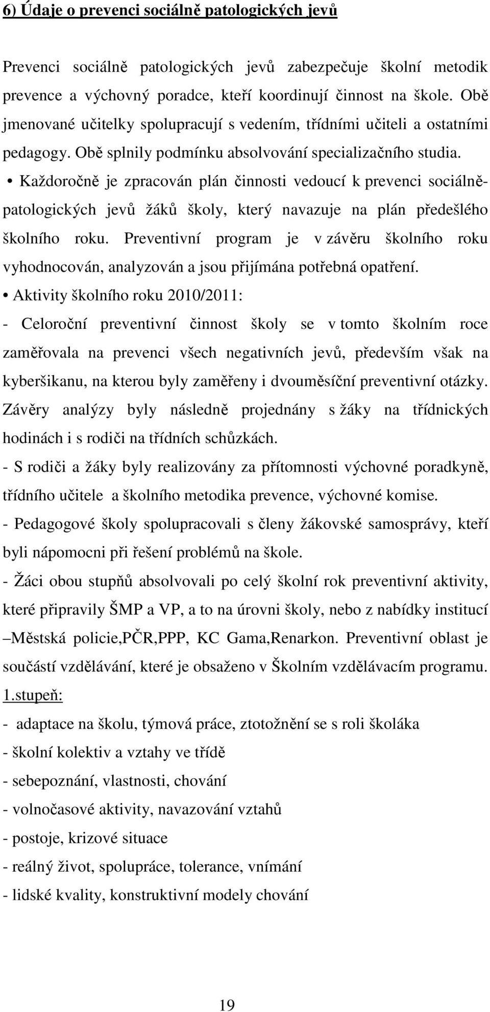 Každoročně je zpracován plán činnosti vedoucí k prevenci sociálněpatologických jevů žáků školy, který navazuje na plán předešlého školního roku.